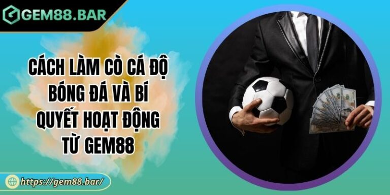 Cách Làm Cò Cá Độ Bóng Đá Và Bí Quyết Hoạt Động Từ GEM88 4 Cách làm cò cá độ bóng đá
