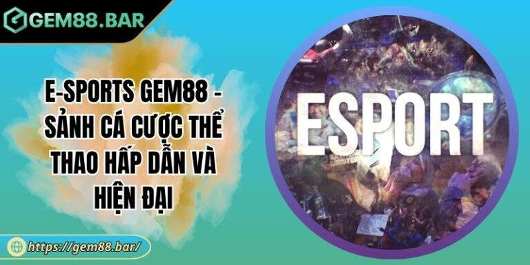 E-Sports GEM88 - Sảnh Cá Cược Thể Thao Hấp Dẫn Và Hiện Đại 6 E-Sports GEM88