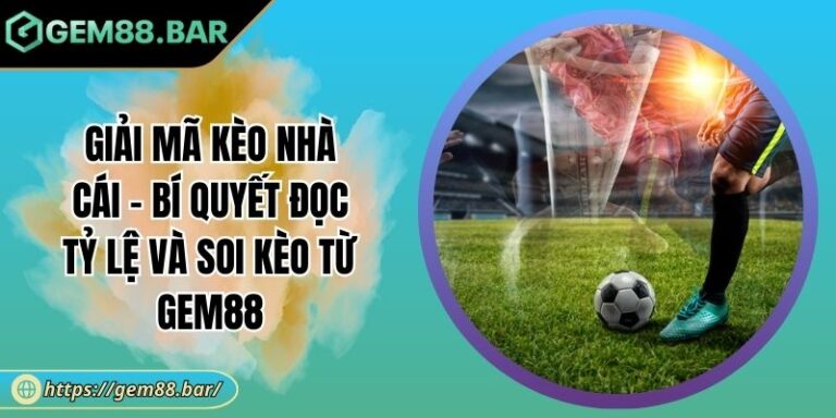 Giải Mã Kèo Nhà Cái - Bí Quyết Đọc Tỷ Lệ Và Soi Kèo Từ GEM88 5 Giải mã kèo nhà cái