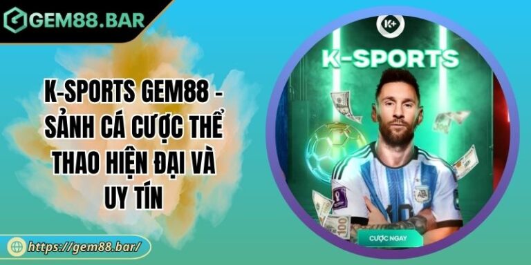 K-Sports GEM88 - Sảnh Cá Cược Thể Thao Hiện Đại Và Uy Tín 7 K-Sports GEM88