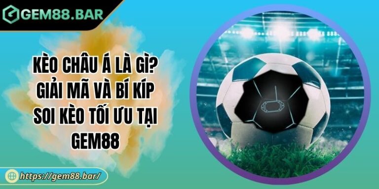 Kèo Châu Á Là Gì? Giải Mã Và Bí Kíp Soi Kèo Tối Ưu Tại GEM88 3 Kèo châu Á là gì