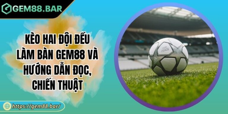 Kèo Hai Đội Đều Làm Bàn GEM88 Và Hướng Dẫn Đọc, Chiến Thuật 1 Kèo hai đội đều làm bàn