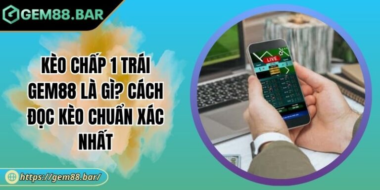 Kèo Chấp 1 Trái Gem88 Là Gì? Cách Đọc Kèo Chuẩn Xác Nhất 5 Kèo chấp 1 trái Gem88