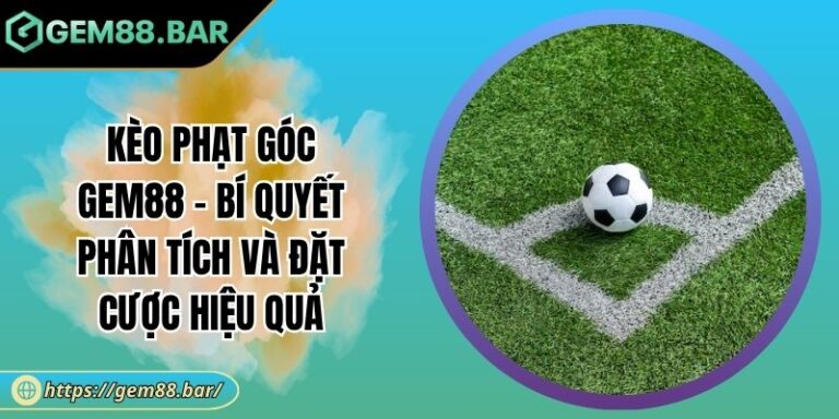 Kèo Phạt Góc Gem88 – Bí Quyết Phân Tích Và Đặt Cược Hiệu Quả 2 Kèo phạt góc Gem88